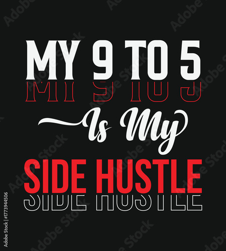 My 9 to 5 Is My Side Hustle, typography t-shirt design