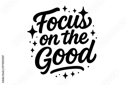 Focus on Positivity. Focus on the Good. modern hand lettering, smooth curves, balanced composition, clear