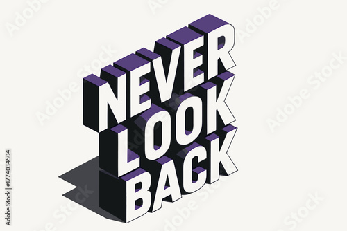 Bold Isometric Lettering. Never Look Back. isometric 3D lettering, bold blocky forms with angled perspective,