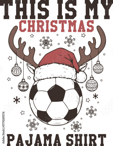 This Is My Christmas Pajama Shirt, A Funny Soccer Ball With Reindeer Antlers And A Santa Hat, Vector Illustration For Sports Fans