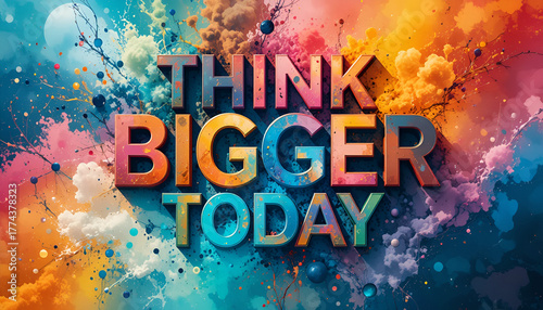 Vibrant explosion of color with the motivational phrase think bigger today in bold, 3d lettering, inspiring creativity and ambition