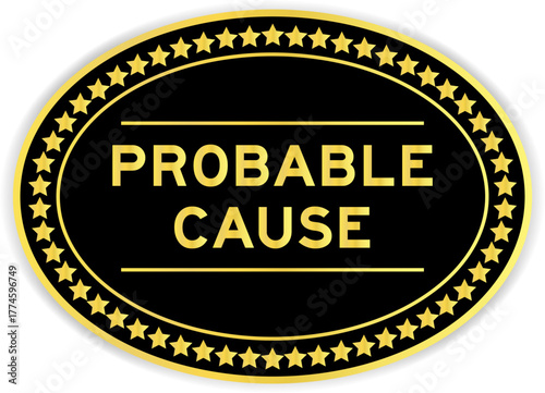 Black and gold color oval label sticker with word probable cause on white background