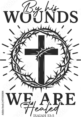 by his wounds we are healed - Christian quote clipart, Bible verse graphic, inspirational Faith art, religious shirt design, 
