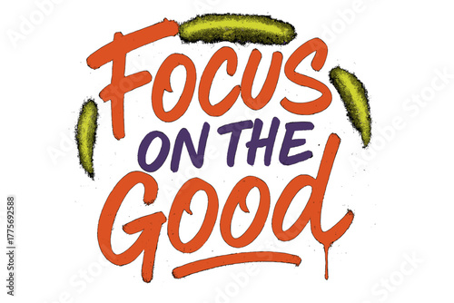 Focus on Positivity. Focus on the Good. neon graffiti lettering, bold spray-paint strokes, dripping textures,