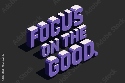 Focus on Good. Focus on the Good. isometric 3D lettering, bold blocky forms with angled perspective, sharp