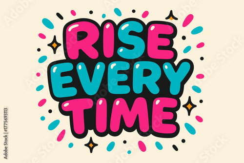 Playful Motivational Lettering. Rise Every Time. playful cartoon bubble lettering, rounded soft shapes with
