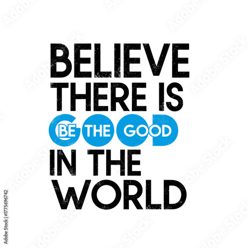Inspirational quote about believing in good in the world - Concept of idea design for t-shirt  