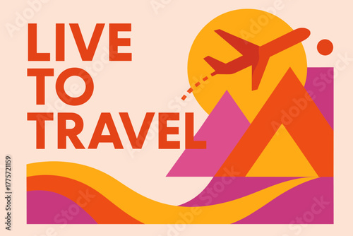 Geometric Travel Adventure. Live to Travel. modern minimalist geometric vector composition, bold typography