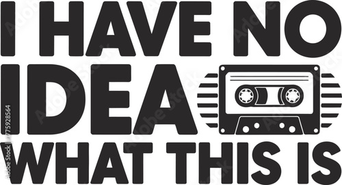 I Have No Idea What This Is Cassette Tape Graphic