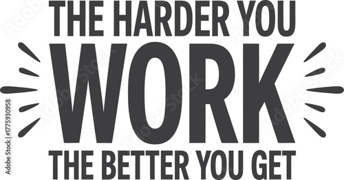 The Harder You Work, The Better You Get Motivational Quote