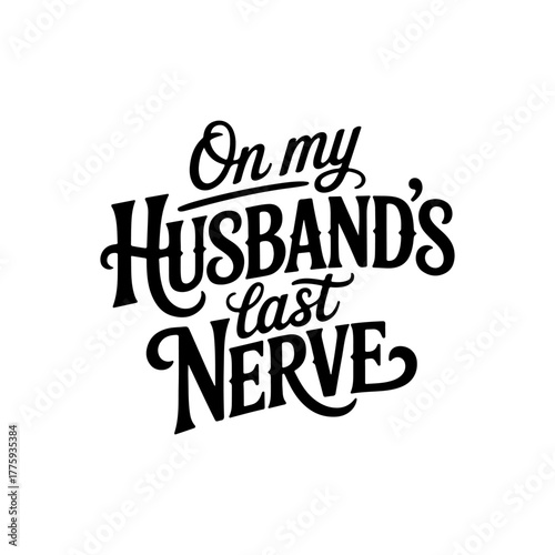 On My Husband's Last Nerve. Vector Design Isolated on White Background
