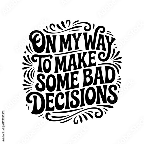On My Way To Make Some Bad Decisions. Vector Design Isolated on White Background