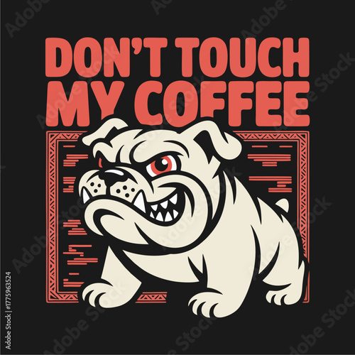 A fierce bulldog with a menacing grin stands guard over a cup of coffee, warning viewers with bold text to keep their distance.