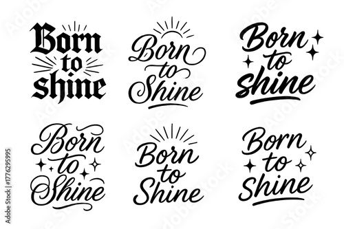 Born to Shine Variations. Born to shine. Create a calligraphy lettering illustration of the phrase: Born to