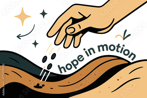 Hope in Motion. Seeds ? Planting Moment. A hand releases tiny seeds into a furrow; motion lines follow the fall. Label ?hope in motion? arcs across the soil.