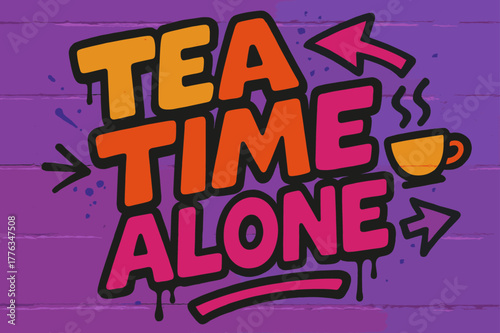 Graffiti Tea Time. Graffiti Simplified ? "Tea Time Alone" in thick bubble letters, tilted dynamic layout, dripping outlines, flat spray fills, arrows, teacup