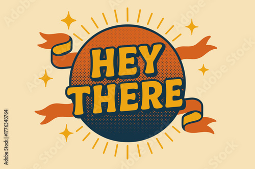 Retro Welcome Poster. Hey There ? Retro Poster; lettering: bold rounded fonts; composition: centered badge; effects: halftone dots, simple drop shadow;