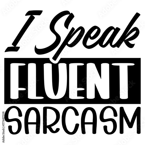 I Speak fluent sarcasm