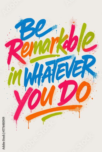 Inspiring graffiti art encourages you to be remarkable in everything you do with vibrant colors