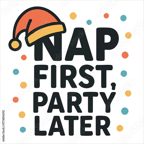 Nap First Party Later text design with Santa hat and colorful confetti festive holiday vector graphic