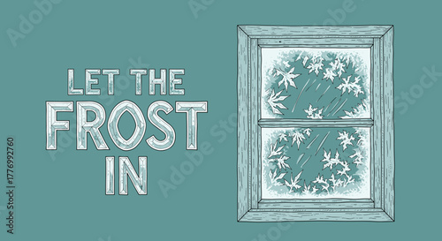 LET THE FROST IN winter window illustration with icy patterns and cold weather theme