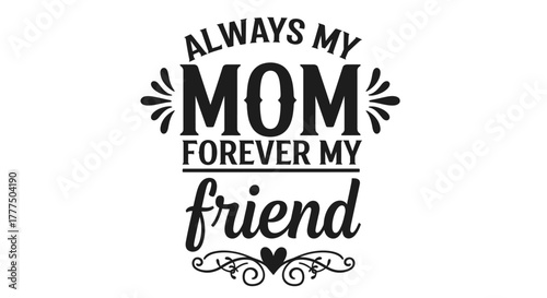 Always my mom, forever my friend sentiment