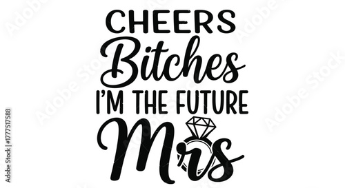 Cheers Bitches I'm The Future Mrs text with diamond ring illustration.