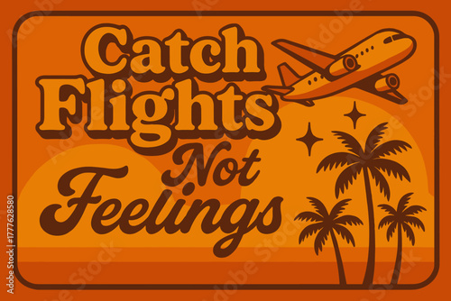 Retro Travel Poster. “Catch Flights Not Feelings”. 70s poster vibe, warm gradient fills, thick outlines,