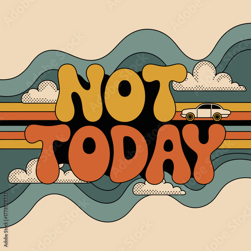 Retro groovy wavy background with the words not today in bold bubbly font and stylized clouds and a vintage car