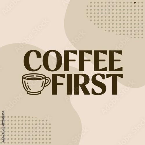 A bold graphic design featuring the phrase coffee first in dark brown lettering next to a simple line drawing of a coffee cup on a muted pastel background with abstract shapes and subtle dot patterns