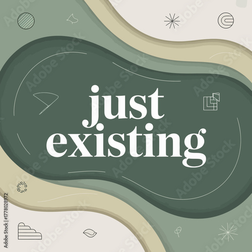 Abstract organic shapes in muted green and beige tones with the phrase just existing in a minimalist font evoking a sense of calm and simplicity