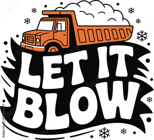 Orange Dump Truck with "Let It Blow" Text and Snowflakes