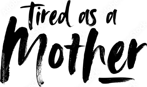 Tired as a mother text in bold brush script lettering on white. Funny exhausted mom quote design perfect for mother's day gifts and tired parent humor merchandise.
