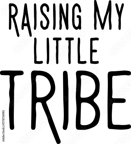 Raising my little tribe text in mixed hand drawn fonts on white. Proud parent of multiple kids quote design perfect for mother's day gifts and family pride merchandise.