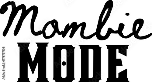 Mombie mode text combining script and bold fonts on white. Funny tired mom quote perfect for mother's day gifts, sleep-deprived parent humor designs