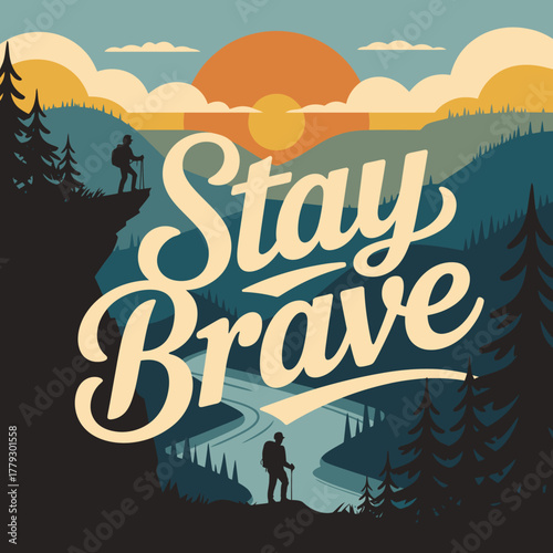 Inspirational landscape with the words stay brave in bold lettering featuring hikers and a vibrant sunset over mountains and a river evoking adventure and courage