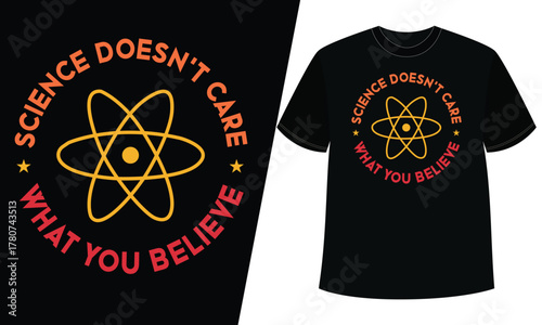Science Doesn't Care What You Believe Vector T-Shirt, Atom Icon Graphic Design, Skepticism 