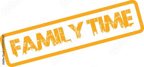 Family Time orange grunge stamp promoting quality moments, bonding, and shared experiences with loved ones