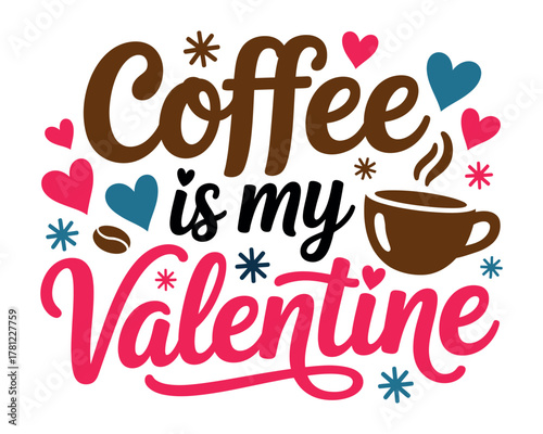 Coffee is my Valentine, a celebratory sentiment with hearts and a cup.