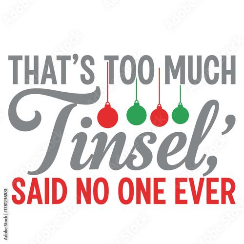 Thats too much tinsel said no one ever a festive Christmas vector design with hanging ornaments perfect for holiday cards and decorations typography t shirt design