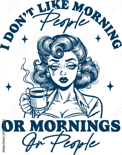 Funny sarcastic "I Don't Like Morning People" quote. Retro woman tired and crying with coffee. Vintage sketch for anti-social introverts and coffee lovers.