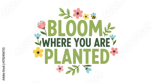 Inspirational and motivational typography quote with hand-drawn colorful flowers, leaves, and a cute bee vector illustration