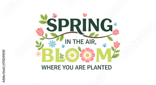 Spring in the Air, Bloom Where You Are Planted Floral Typography Design