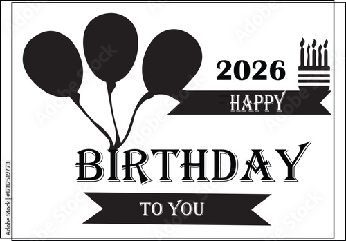 Black and white birthday greeting card with balloons, cake and “2026 Happy Birthday to You” text, vector celebration concept