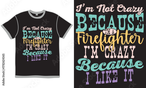 I’m Not Crazy Because I'm A Firefighter I'm Crazy Because I Like It