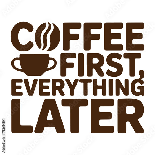 Coffee First Everything Later Funny Quote Graphic Tee
