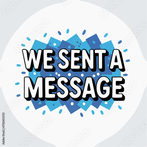 we sent a message blue graphic announcement circular overlay notification badge