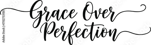 Grace Over Perfection: A reminder to embrace imperfections and focus on growth.