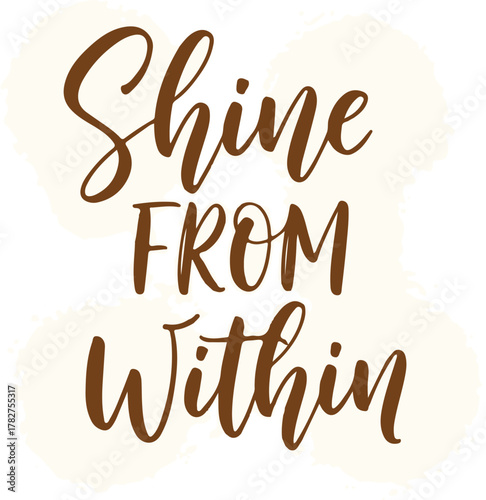 Inspirational quote Shine From Within written in elegant brown calligraphy.
