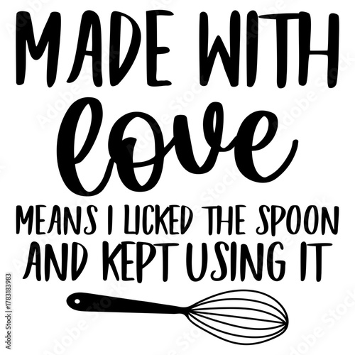 Made with love means i licked the spoon and kept using it